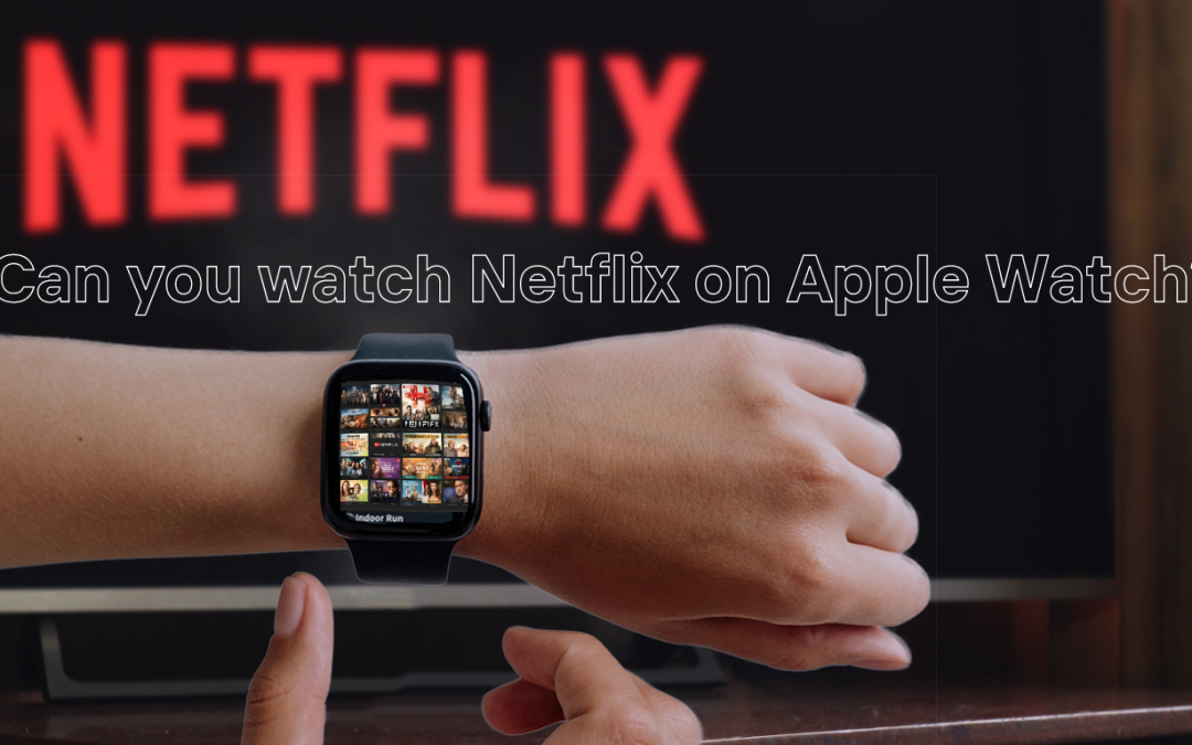 Can you watch Netflix on Apple Watch?